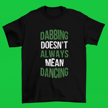 Load image into Gallery viewer, The Dabbing Doesn&#39;t Always Mean Dancing Shirt/Hoody
