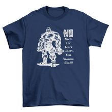 Load image into Gallery viewer, No Need For Tears Unless You Wanna Cry Gym T-Shirt
