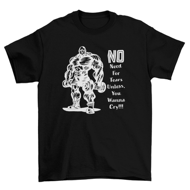 No Need For Tears Unless You Wanna Cry Gym T-Shirt